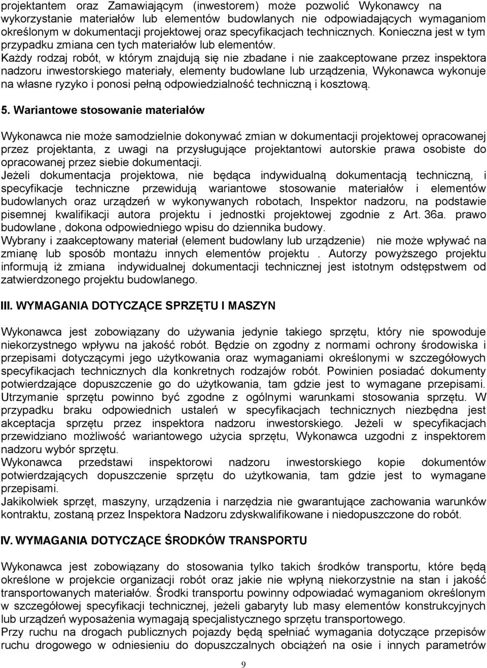 Każdy rodzaj robót, w którym znajdują się nie zbadane i nie zaakceptowane przez inspektora nadzoru inwestorskiego materiały, elementy budowlane lub urządzenia, Wykonawca wykonuje na własne ryzyko i