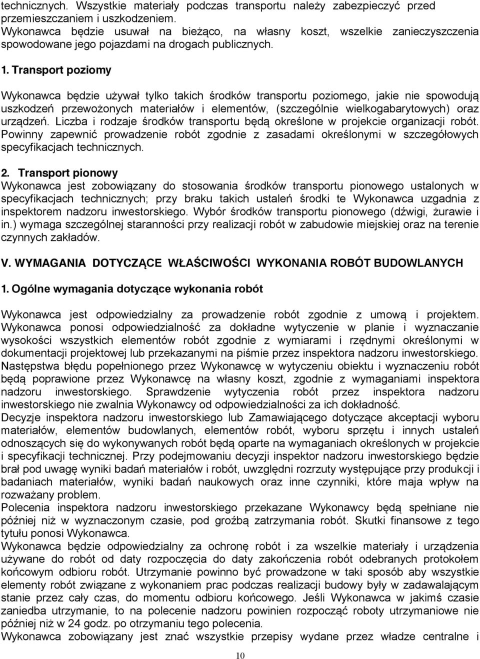 Transport poziomy Wykonawca będzie używał tylko takich środków transportu poziomego, jakie nie spowodują uszkodzeń przewożonych materiałów i elementów, (szczególnie wielkogabarytowych) oraz urządzeń.