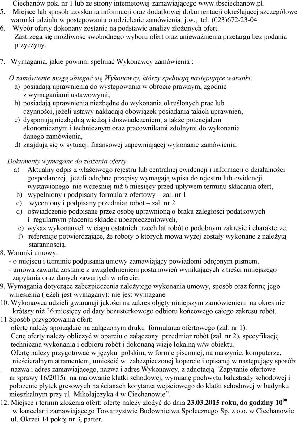 Wybór oferty dokonany zostanie na podstawie analizy złożonych ofert. Zastrzega się możliwość swobodnego wyboru ofert oraz unieważnienia przetargu bez podania przyczyny. 7.