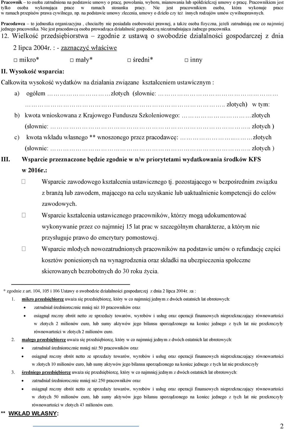 Pracodawca to jednostka organizacyjna, chociażby nie posiadała osobowości prawnej, a także osoba fizyczna, jeżeli zatrudniają one co najmniej jednego pracownika.