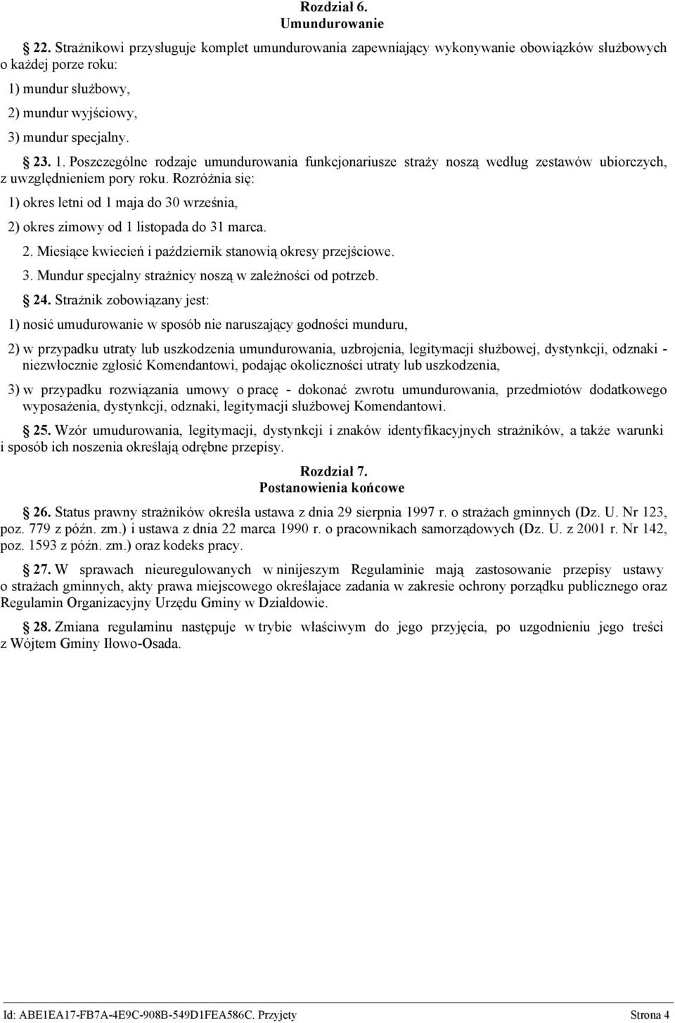 mundur służbowy, 2) mundur wyjściowy, 3) mundur specjalny. 23. 1. Poszczególne rodzaje umundurowania funkcjonariusze straży noszą według zestawów ubiorczych, z uwzględnieniem pory roku.