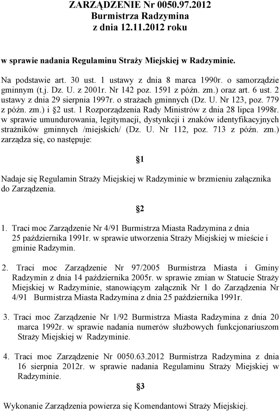 1 Rozporządzenia Rady Ministrów z dnia 28 lipca 1998r. w sprawie umundurowania, legitymacji, dystynkcji i znaków identyfikacyjnych strażników gminnych /miejskich/ (Dz. U. Nr 112, poz. 713 z późn. zm.