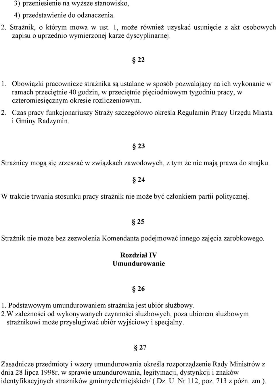 Obowiązki pracownicze strażnika są ustalane w sposób pozwalający na ich wykonanie w ramach przeciętnie 40 godzin, w przeciętnie pięciodniowym tygodniu pracy, w czteromiesięcznym okresie