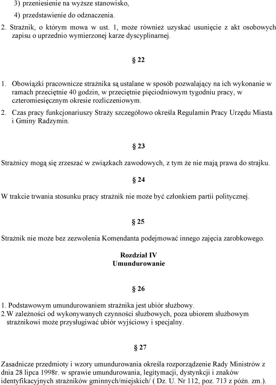 Obowiązki pracownicze strażnika są ustalane w sposób pozwalający na ich wykonanie w ramach przeciętnie 40 godzin, w przeciętnie pięciodniowym tygodniu pracy, w czteromiesięcznym okresie