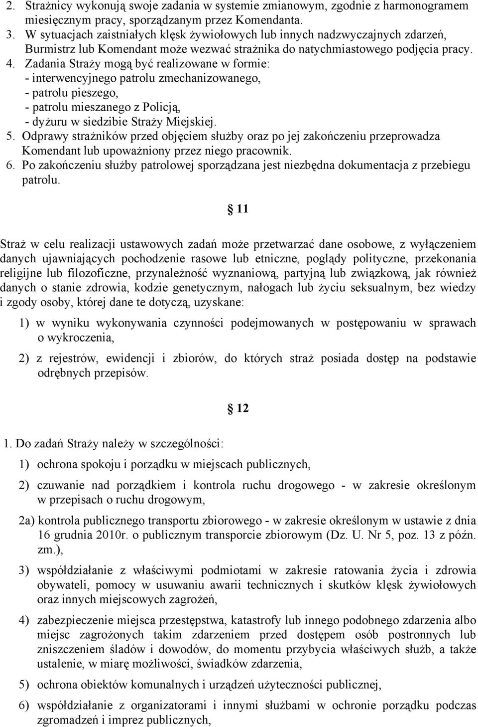 Zadania Straży mogą być realizowane w formie: - interwencyjnego patrolu zmechanizowanego, - patrolu pieszego, - patrolu mieszanego z Policją, - dyżuru w siedzibie Straży Miejskiej. 5.