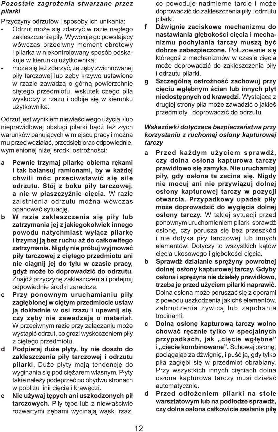 krzywo ustawione w rzazie zawadzą o górną powierzchnię ciętego przedmiotu, wskutek czego piła wyskoczy z rzazu i odbije się w kierunku użytkownika.