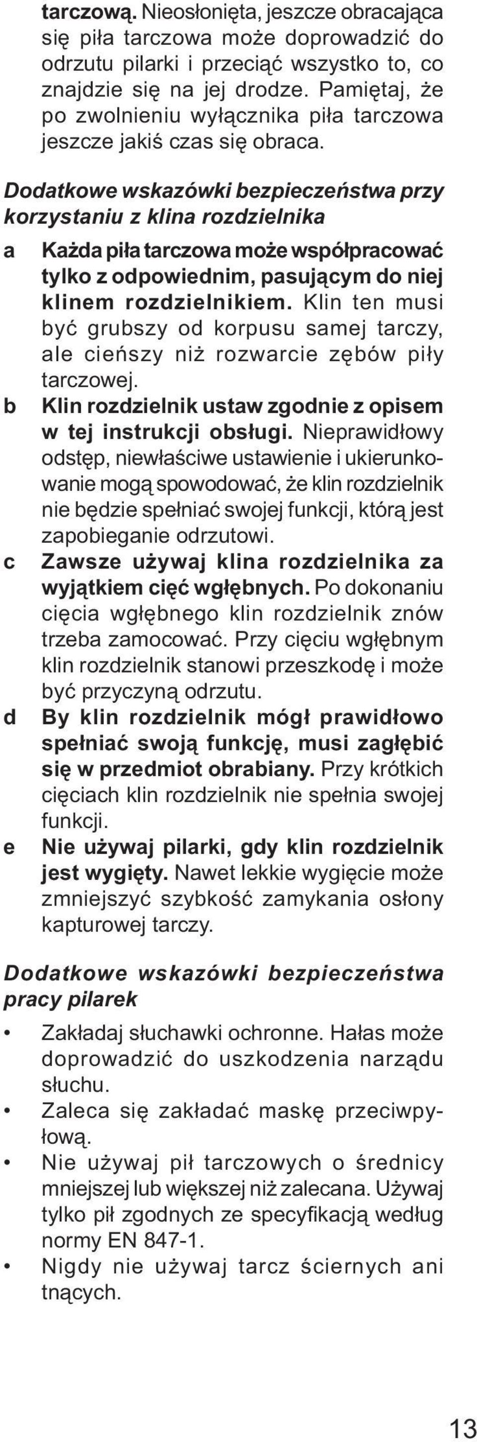 Dodatkowe wskazówki bezpieczeństwa przy korzystaniu z klina rozdzielnika a Każda piła tarczowa może współpracować tylko z odpowiednim, pasującym do niej klinem rozdzielnikiem.