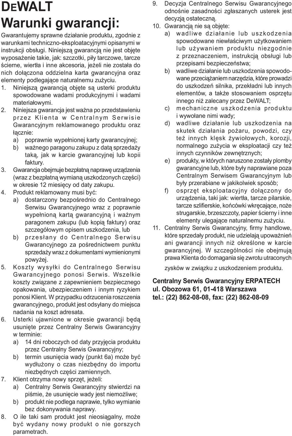 elementy podlegające naturalnemu zużyciu. 1. Niniejszą gwarancją objęte są usterki produktu spowodowane wadami produkcyjnymi i wadami materiałowymi. 2.