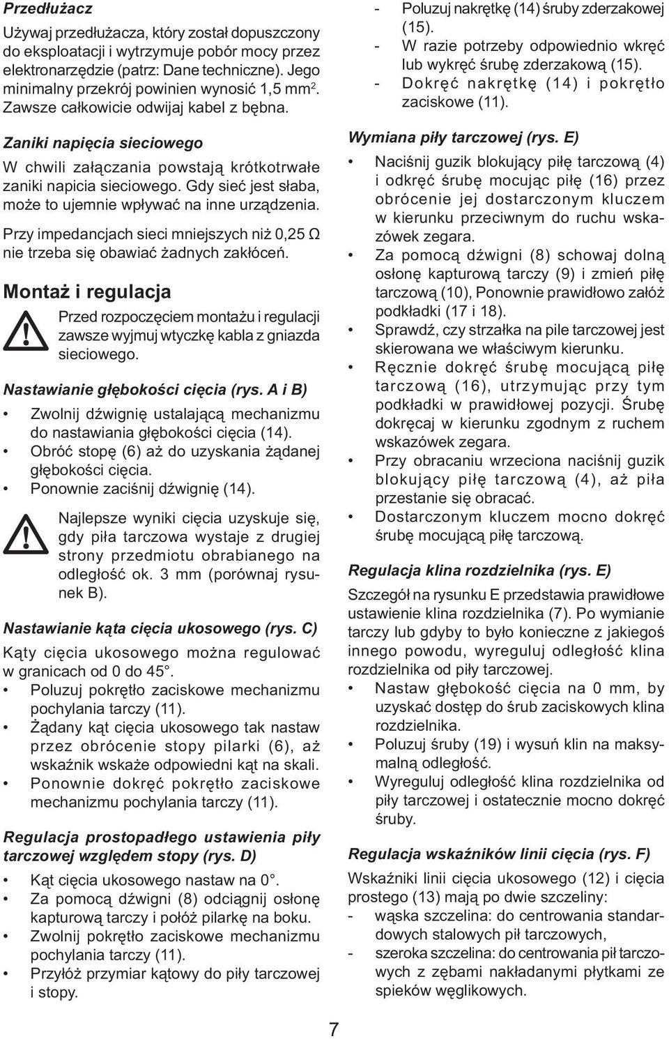Gdy sieć jest słaba, może to ujemnie wpływać na inne urządzenia. Przy impedancjach sieci mniejszych niż 0,25 Ω nie trzeba się obawiać żadnych zakłóceń.