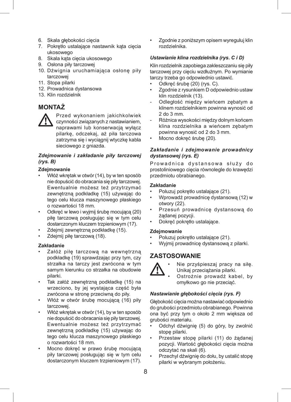Klin rozdzielnik MONTAŻ Przed wykonaniem jakichkolwiek czynności związanych z nastawianiem, naprawami lub konserwacją wyłącz pilarkę, odczekaj, aż piła tarczowa zatrzyma się i wyciągnij wtyczkę kabla