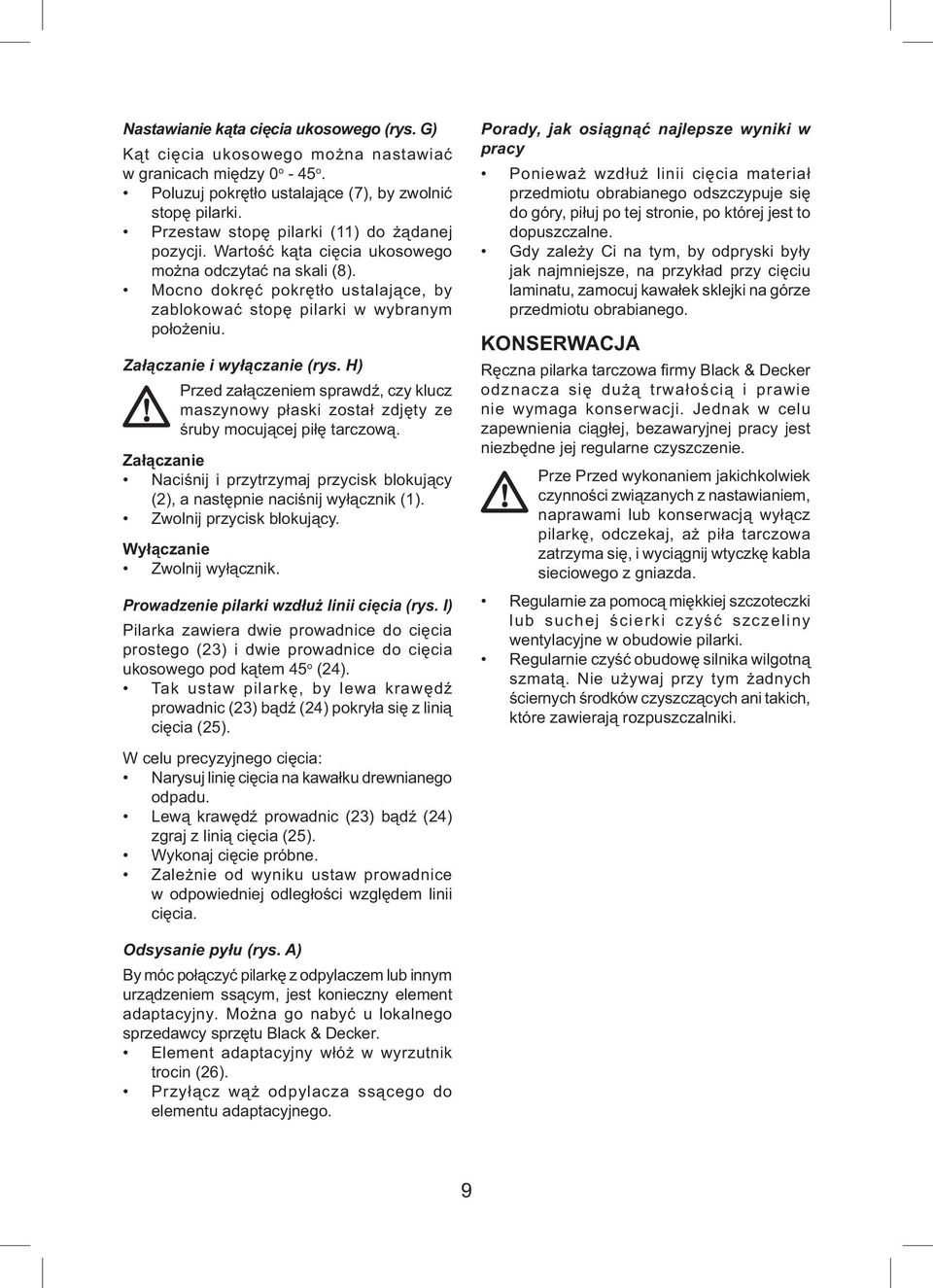 Załączanie i wyłączanie (rys. H) Przed załączeniem sprawdź, czy klucz maszynowy płaski został zdjęty ze śruby mocującej piłę tarczową.
