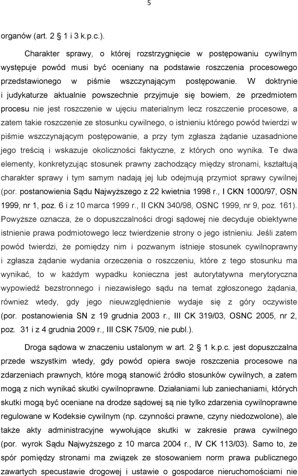 W doktrynie i judykaturze aktualnie powszechnie przyjmuje się bowiem, że przedmiotem procesu nie jest roszczenie w ujęciu materialnym lecz roszczenie procesowe, a zatem takie roszczenie ze stosunku