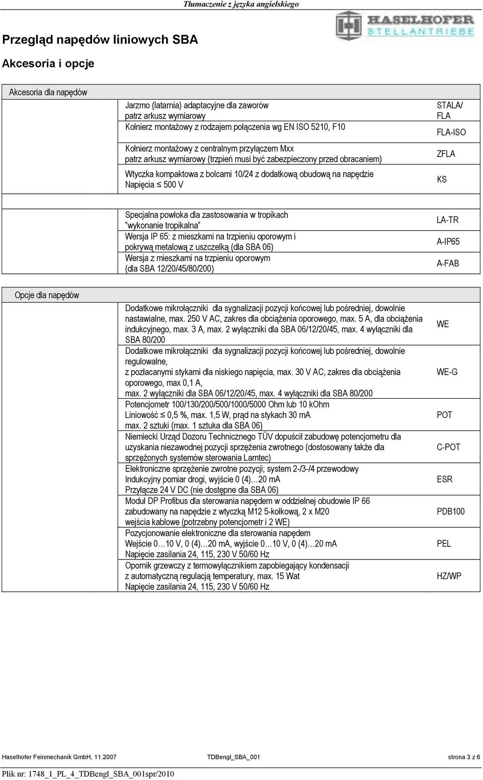 Specjalna powłoka dla zastosowania w tropikach wykonanie tropikalna Wersja IP 65: z mieszkami na trzpieniu oporowym i pokrywą metalową z uszczelką (dla SBA 06) Wersja z mieszkami na trzpieniu