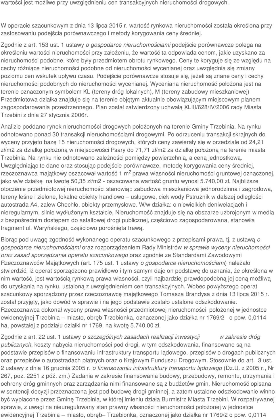 1 ustawy o gospodarce nieruchomościami podejście porównawcze polega na określeniu wartości nieruchomości przy założeniu, że wartość ta odpowiada cenom, jakie uzyskano za nieruchomości podobne, które