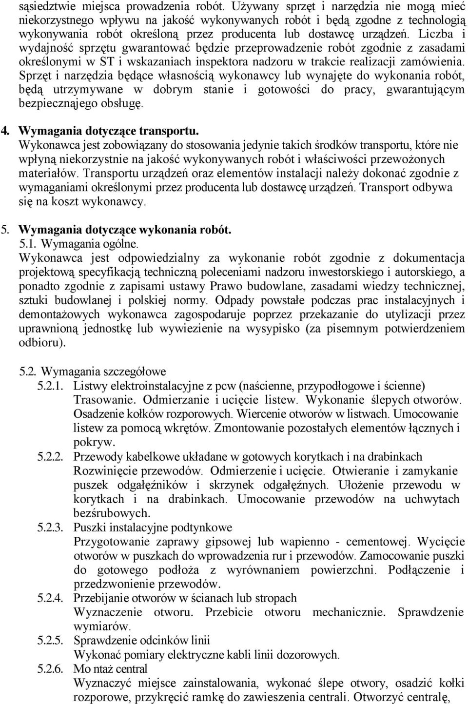 Liczba i wydajność sprzętu gwarantować będzie przeprowadzenie robót zgodnie z zasadami określonymi w ST i wskazaniach inspektora nadzoru w trakcie realizacji zamówienia.