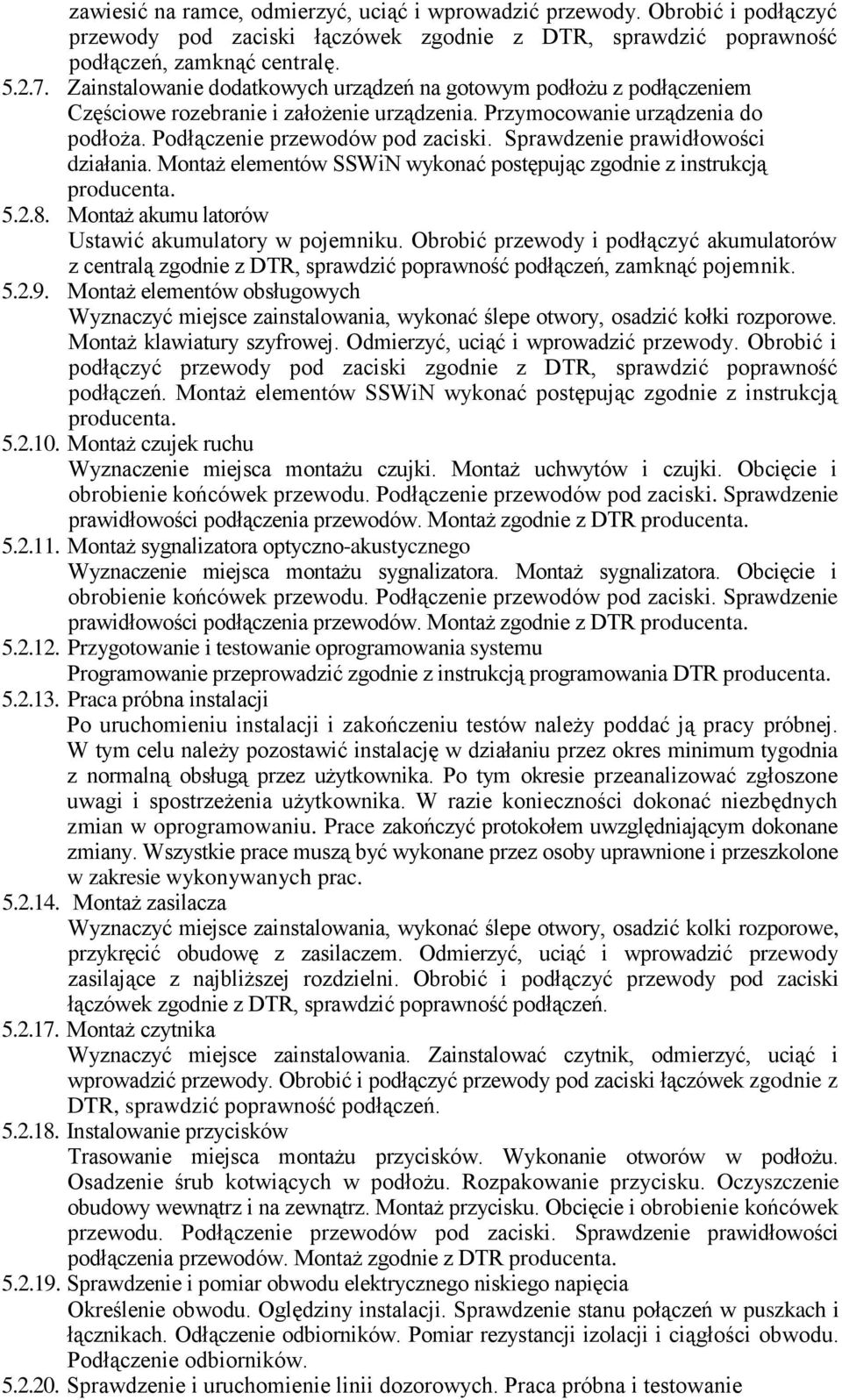 Sprawdzenie prawidłowości działania. Montaż elementów SSWiN wykonać postępując zgodnie z instrukcją producenta. 5.2.8. Montaż akumu latorów Ustawić akumulatory w pojemniku.