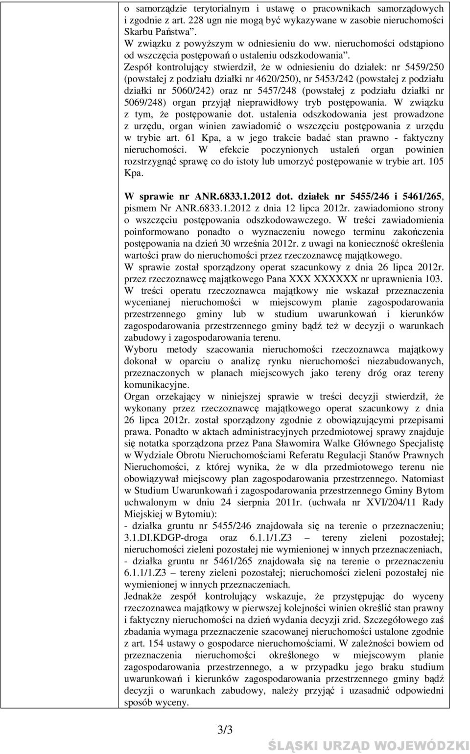 Zespół kontrolujący stwierdził, że w odniesieniu do działek: nr 5459/250 (powstałej z podziału działki nr 4620/250), nr 5453/242 (powstałej z podziału działki nr 5060/242) oraz nr 5457/248 (powstałej