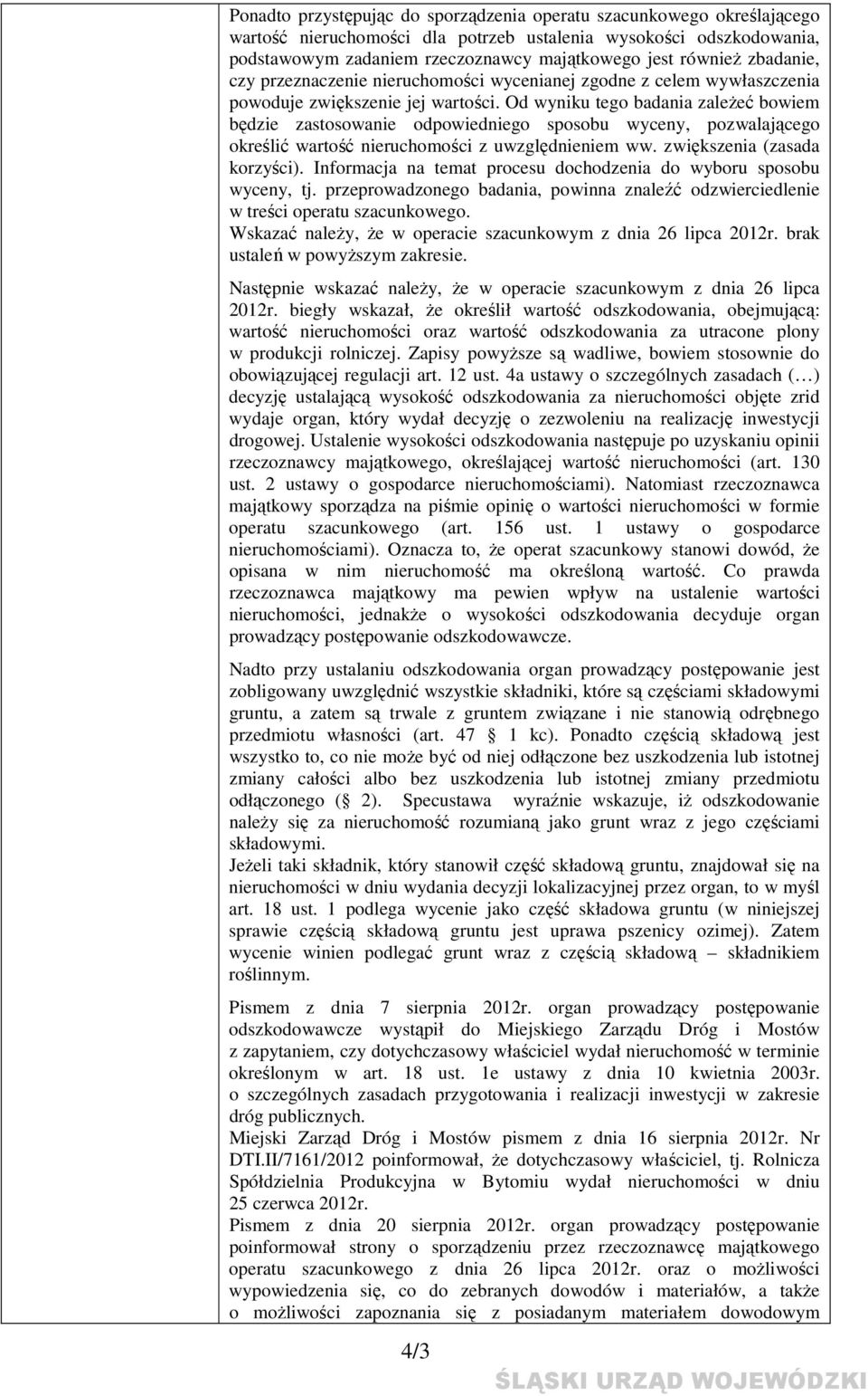 Od wyniku tego badania zależeć bowiem będzie zastosowanie odpowiedniego sposobu wyceny, pozwalającego określić wartość nieruchomości z uwzględnieniem ww. zwiększenia (zasada korzyści).