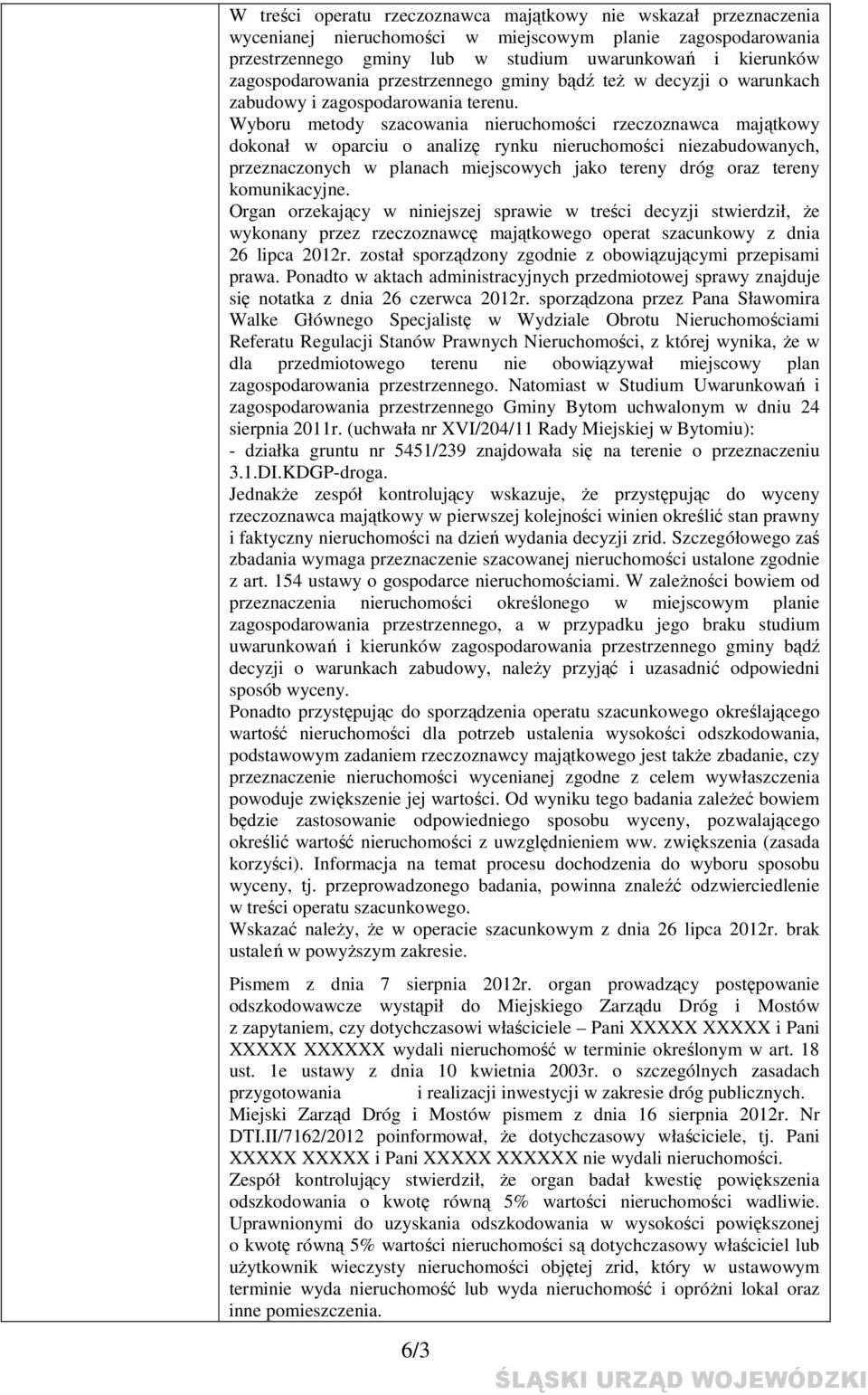 Wyboru metody szacowania nieruchomości rzeczoznawca majątkowy dokonał w oparciu o analizę rynku nieruchomości niezabudowanych, przeznaczonych w planach miejscowych jako tereny dróg oraz tereny