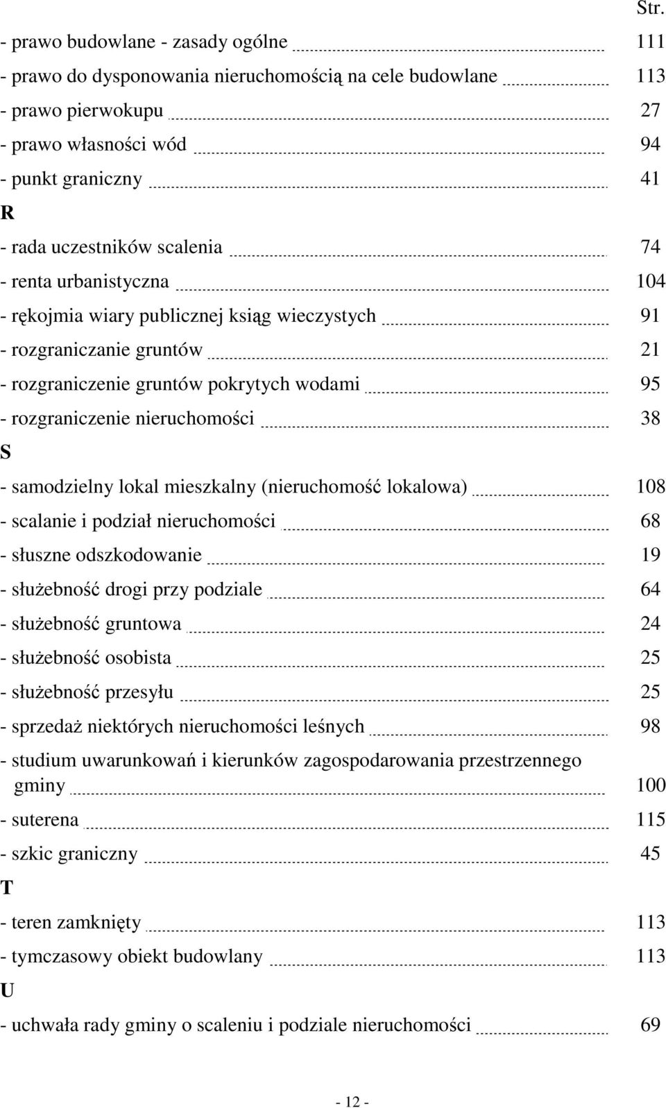 95 - rozgraniczenie nieruchomości. 38 S - samodzielny lokal mieszkalny (nieruchomość lokalowa). 108 - scalanie i podział nieruchomości. 68 - słuszne odszkodowanie. 19 - służebność drogi przy podziale.