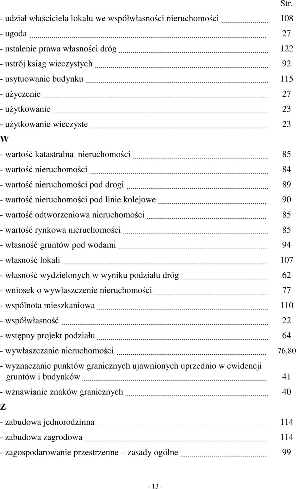 90 - wartość odtworzeniowa nieruchomości. 85 - wartość rynkowa nieruchomości. 85 - własność gruntów pod wodami. 94 - własność lokali. 107 - własność wydzielonych w wyniku podziału dróg.