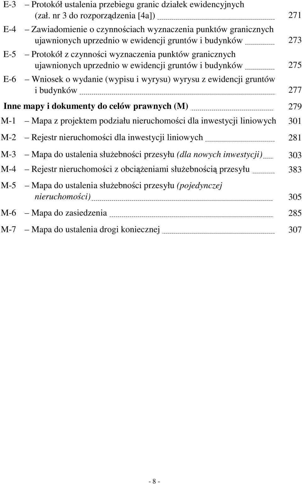 273 E-5 Protokół z czynności wyznaczenia punktów granicznych ujawnionych uprzednio w ewidencji gruntów i budynków. 275 E-6 Wniosek o wydanie (wypisu i wyrysu) wyrysu z ewidencji gruntów i budynków.