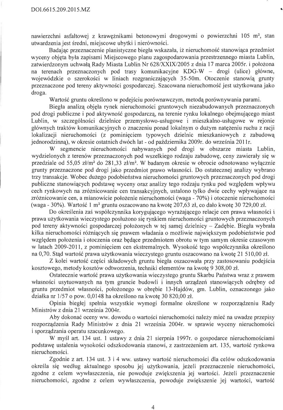 ca przedmiot wyceny obj~ta byla zapisami Miejscowego planu zagospodarowania przestrzennego miasta Lublin, zatwierdzonyrn uchwal'l. Rady Miasta Lublin Nr 628/XXIX/2005 z dnia 17 marca 2005r.