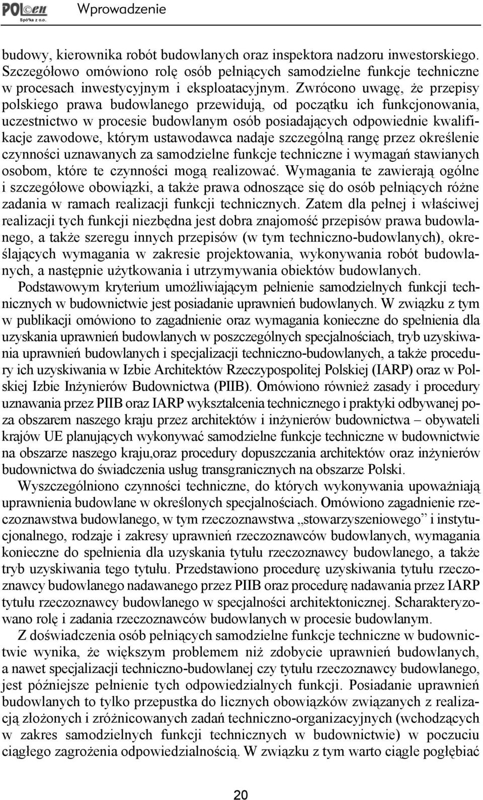 Zwrócono uwagê, e przepisy polskiego prawa budowlanego przewiduj¹, od pocz¹tku ich funkcjonowania, uczestnictwo w procesie budowlanym osób posiadaj¹cych odpowiednie kwalifikacje zawodowe, którym