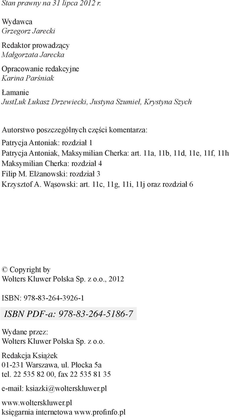 poszczególnych części komentarza: Patrycja Antoniak: rozdział 1 Patrycja Antoniak, Maksymilian Cherka: art. 11a, 11b, 11d, 11e, 11f, 11h Maksymilian Cherka: rozdział 4 Filip M.