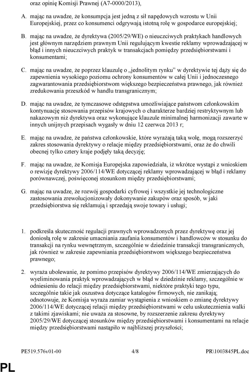 mając na uwadze, że dyrektywa (2005/29/WE) o nieuczciwych praktykach handlowych jest głównym narzędziem prawnym Unii regulującym kwestie reklamy wprowadzającej w błąd i innych nieuczciwych praktyk w