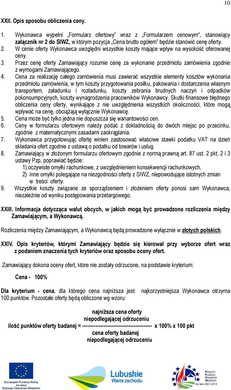 3. Przez cenę oferty Zamawiający rozumie cenę za wykonanie przedmiotu zamówienia zgodnie z wymogami Zamawiającego. 4.