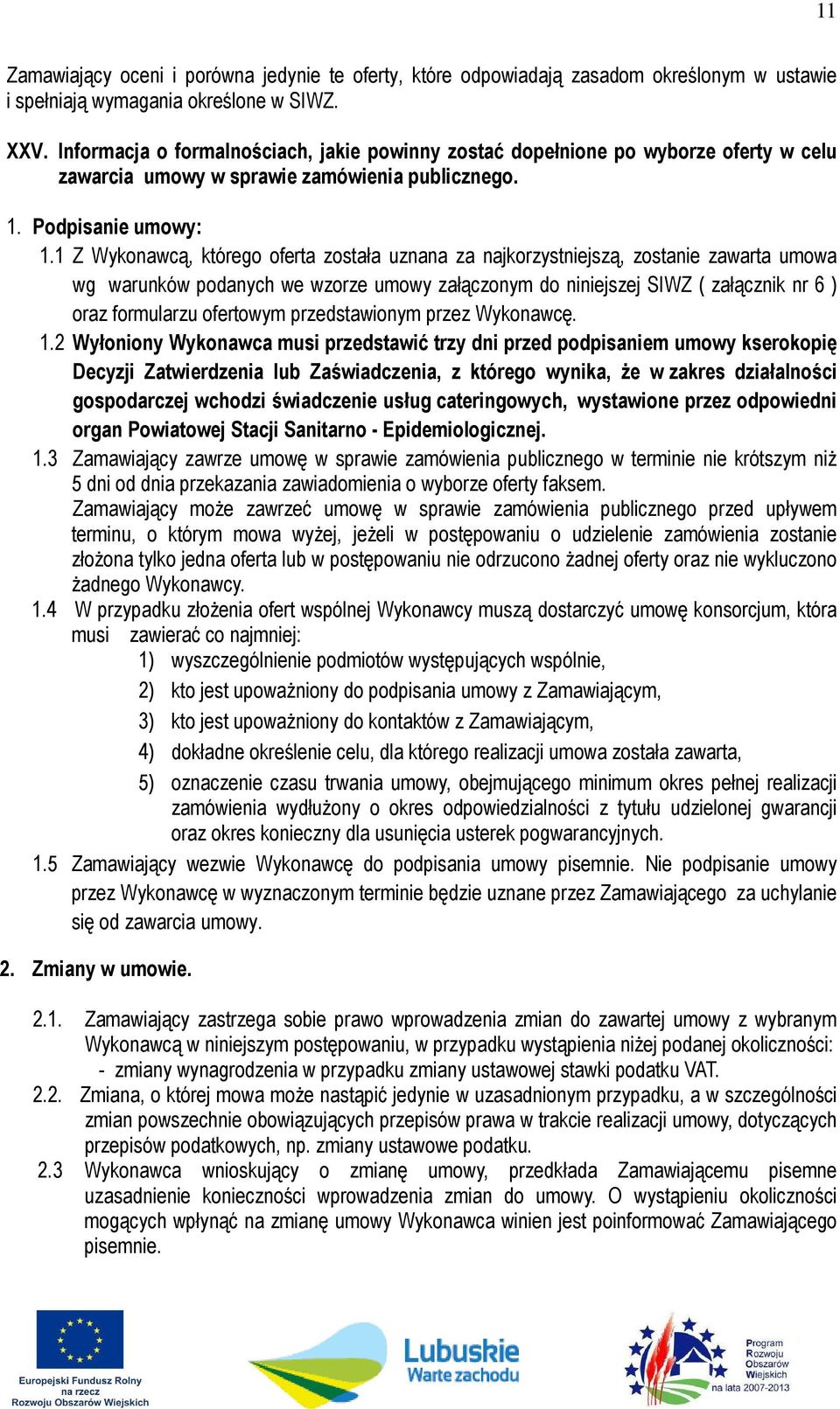 1 Z Wykonawcą, którego oferta została uznana za najkorzystniejszą, zostanie zawarta umowa wg warunków podanych we wzorze umowy załączonym do niniejszej SIWZ ( załącznik nr 6 ) oraz formularzu