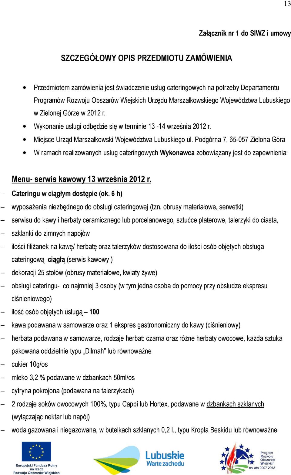 Podgórna 7, 65-057 Zielona Góra W ramach realizowanych usług cateringowych Wykonawca zobowiązany jest do zapewnienia: Menu- serwis kawowy 13 września 2012 r. Cateringu w ciągłym dostępie (ok.