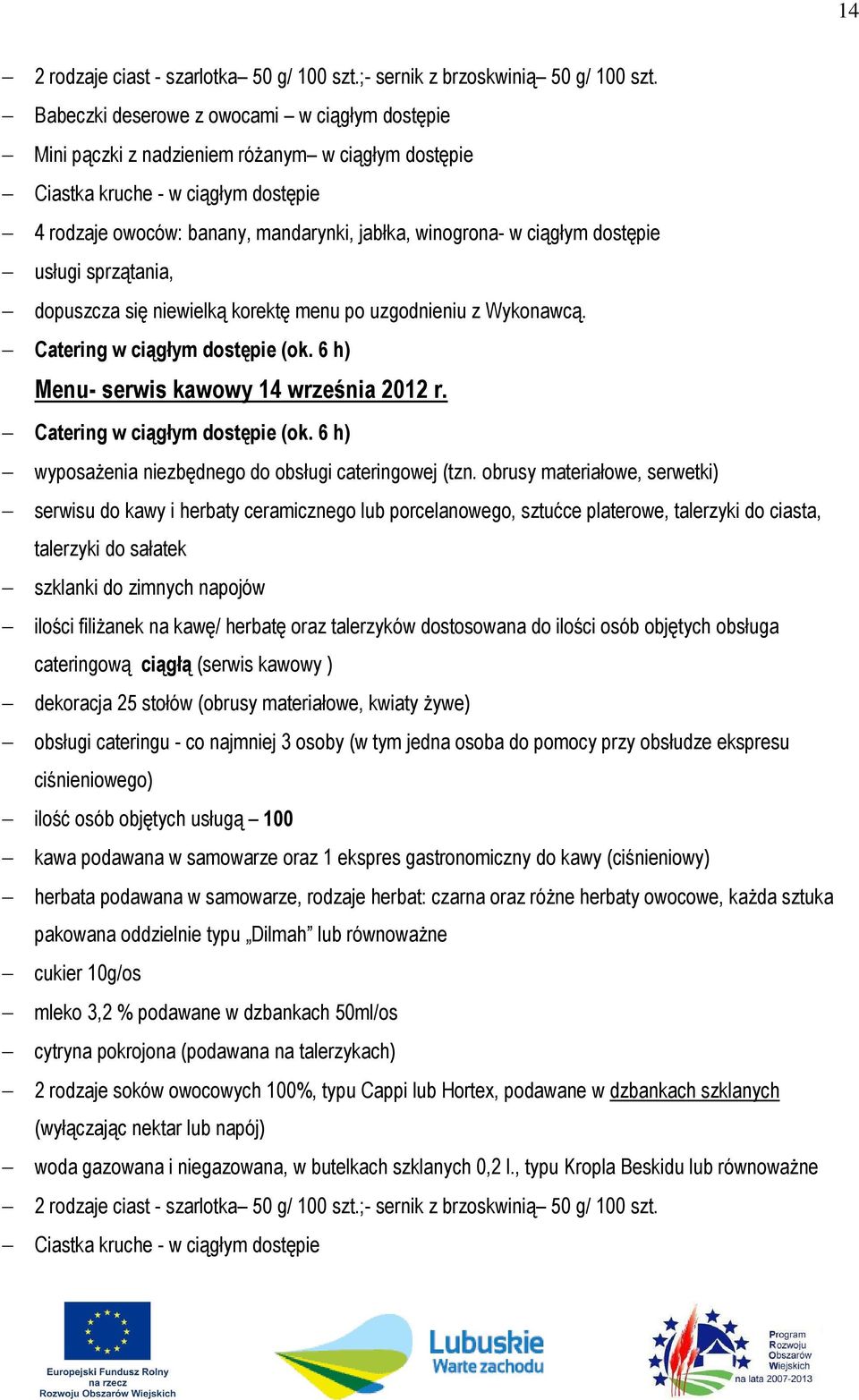 ciągłym dostępie usługi sprzątania, dopuszcza się niewielką korektę menu po uzgodnieniu z Wykonawcą. Catering w ciągłym dostępie (ok. 6 h) Menu- serwis kawowy 14 września 2012 r.