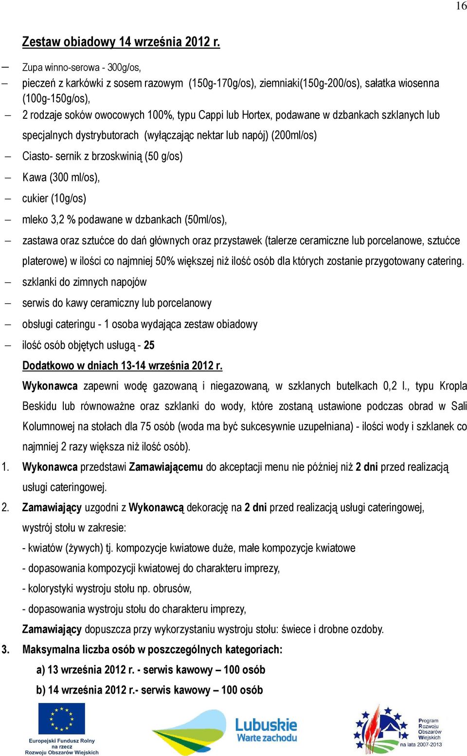 podawane w dzbankach szklanych lub specjalnych dystrybutorach (wyłączając nektar lub napój) (200ml/os) Ciasto- sernik z brzoskwinią (50 g/os) Kawa (300 ml/os), cukier (10g/os) mleko 3,2 % podawane w