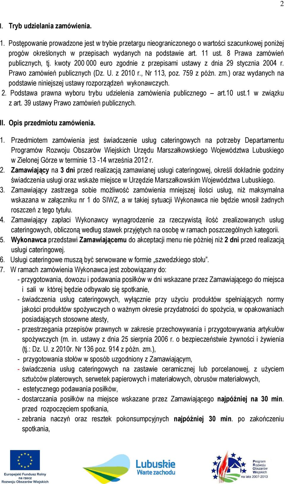 ) oraz wydanych na podstawie niniejszej ustawy rozporządzeń wykonawczych. 2. Podstawa prawna wyboru trybu udzielenia zamówienia publicznego art.10 ust.1 w związku z art.