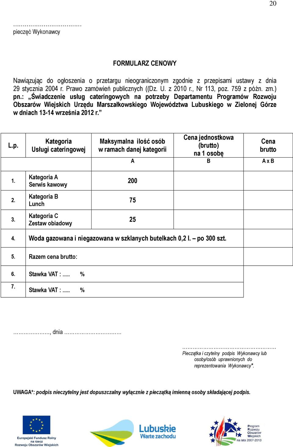 : Świadczenie usług cateringowych na potrzeby Departamentu Programów Rozwoju Obszarów Wiejskich Urzędu Marszałkowskiego Województwa Lubuskiego w Zielonej Górze w dniach 13-14 września 2012 r. L.p. 1. 2. 3.