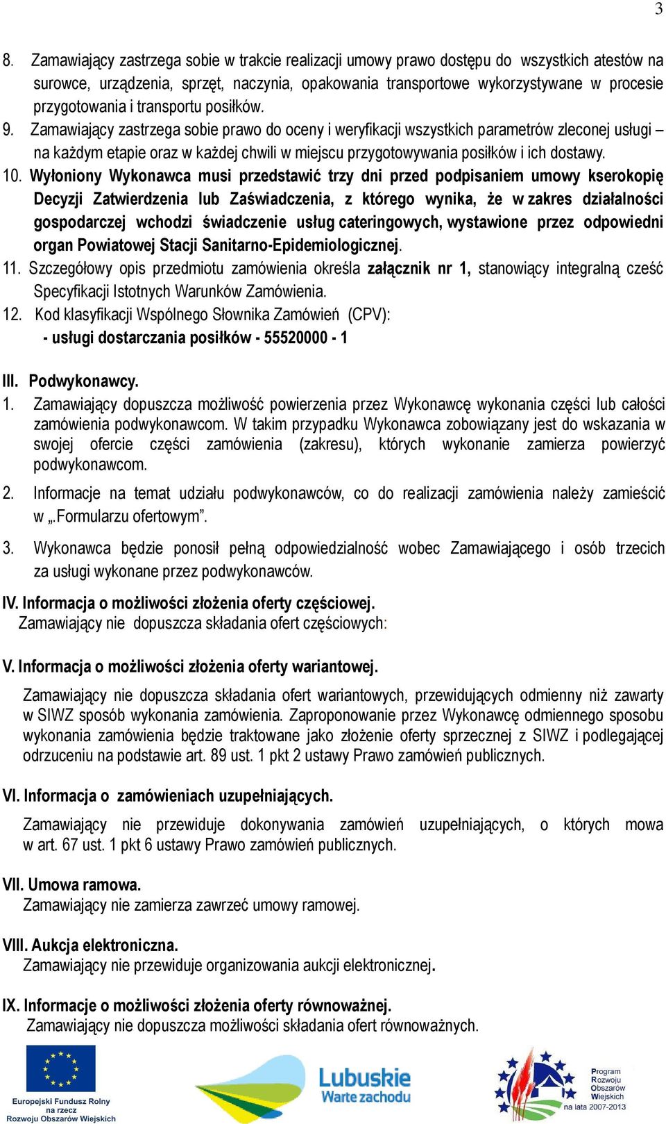 Zamawiający zastrzega sobie prawo do oceny i weryfikacji wszystkich parametrów zleconej usługi na każdym etapie oraz w każdej chwili w miejscu przygotowywania posiłków i ich dostawy. 10.