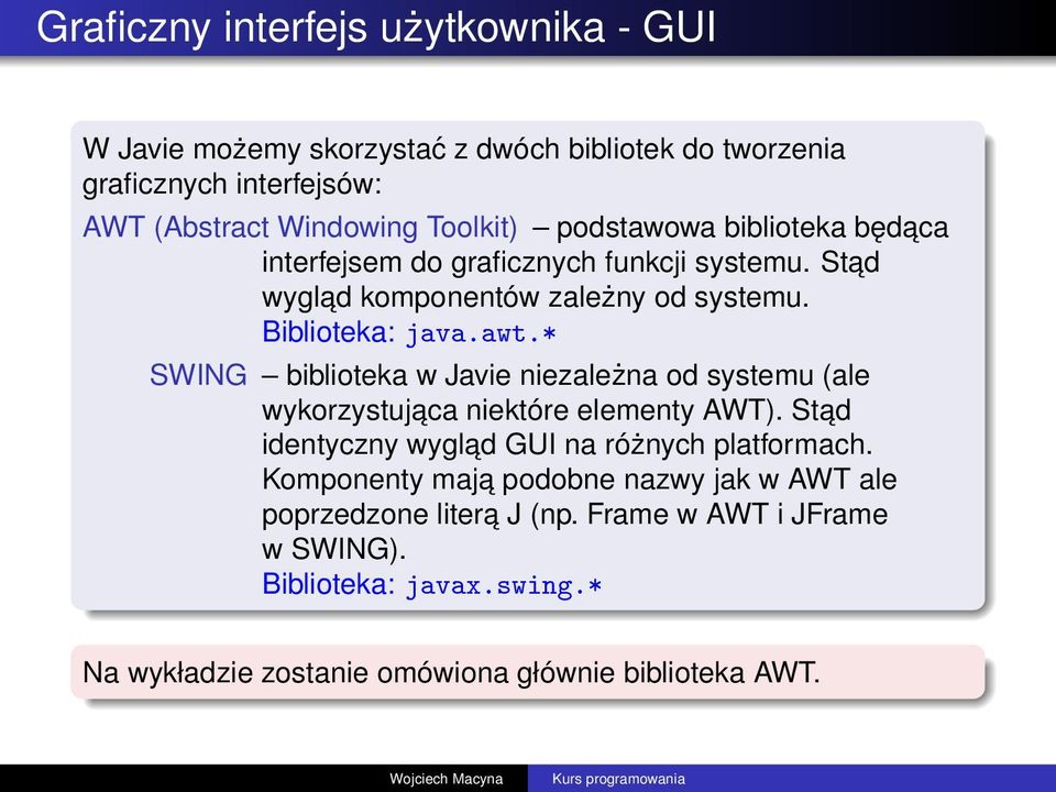 * SWING biblioteka w Javie niezależna od systemu (ale wykorzystujaca niektóre elementy AWT). Stad identyczny wyglad GUI na różnych platformach.