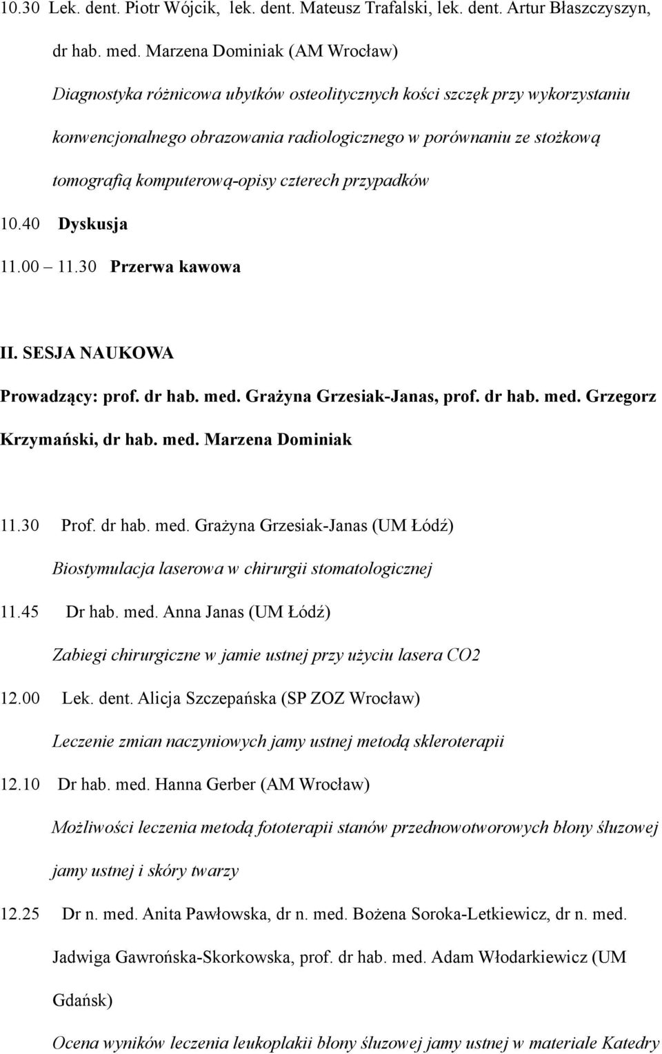 komputerową-opisy czterech przypadków 10.40 Dyskusja 11.00 11.30 Przerwa kawowa II. SESJA NAUKOWA Prowadzący: prof. dr hab. med. Grażyna Grzesiak-Janas, prof. dr hab. med. Grzegorz Krzymański, dr hab.