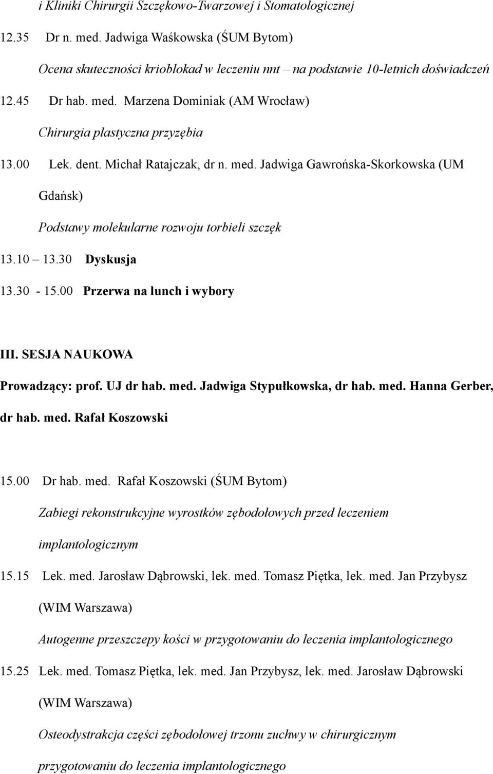 Jadwiga Gawrońska-Skorkowska (UM Gdańsk) Podstawy molekularne rozwoju torbieli szczęk 13.10 13.30 Dyskusja 13.30-15.00 Przerwa na lunch i wybory III. SESJA NAUKOWA Prowadzący: prof. UJ dr hab. med.