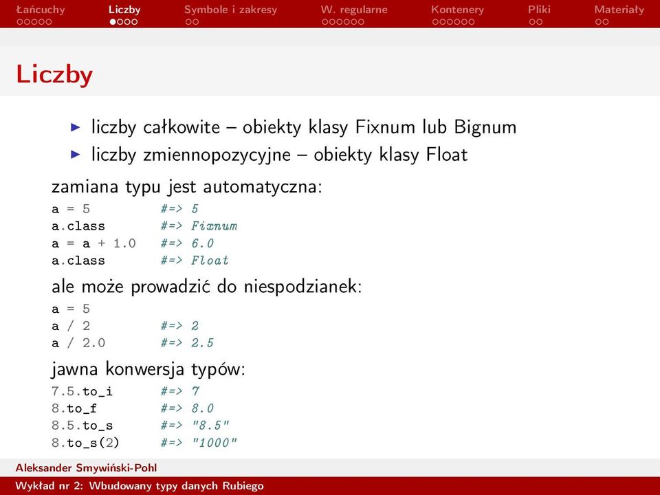 0 #=> 6.0 a.class #=> Float ale może prowadzić do niespodzianek: a = 5 a / 2 #=> 2 a / 2.