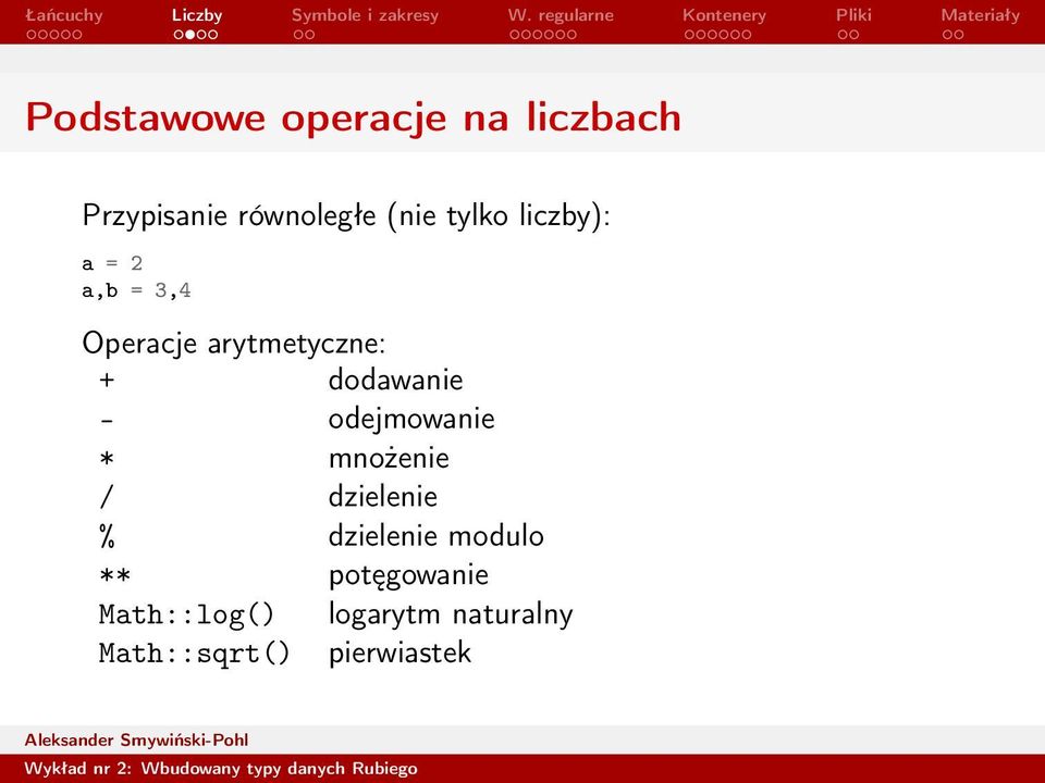 dodawanie - odejmowanie * mnożenie / dzielenie % dzielenie