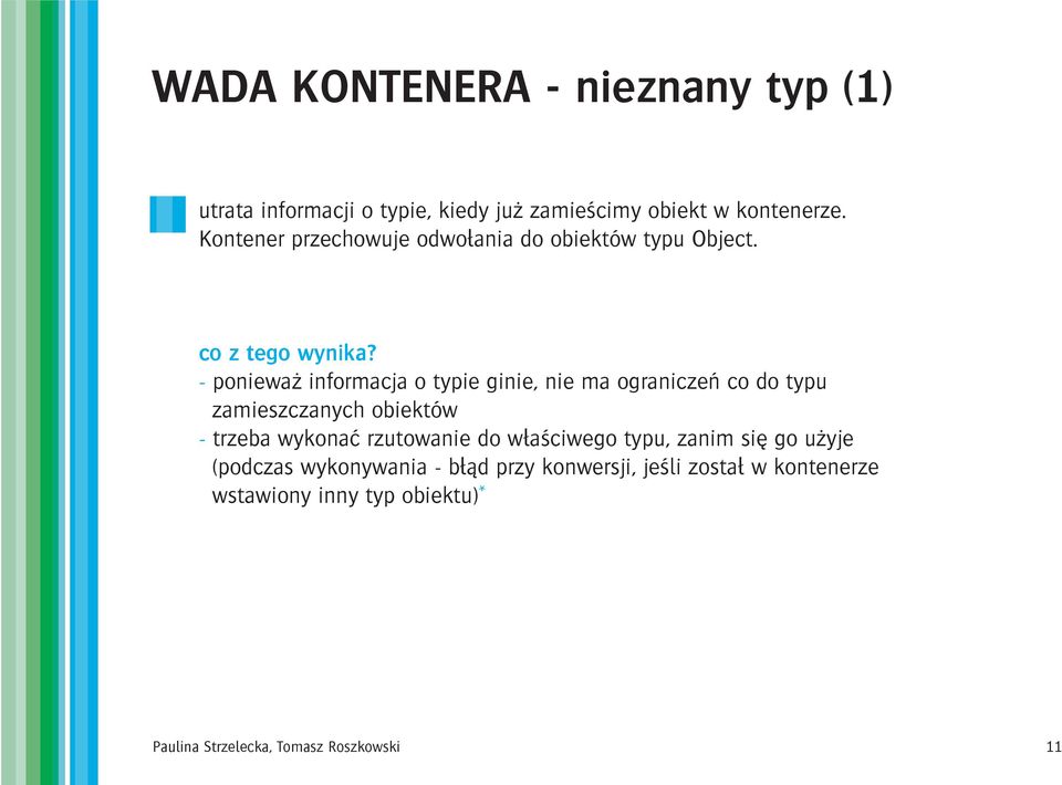 - poniewa informacja o typie ginie, nie ma ograniczeñ co do typu zamieszczanych obiektów - trzeba wykonaæ rzutowanie