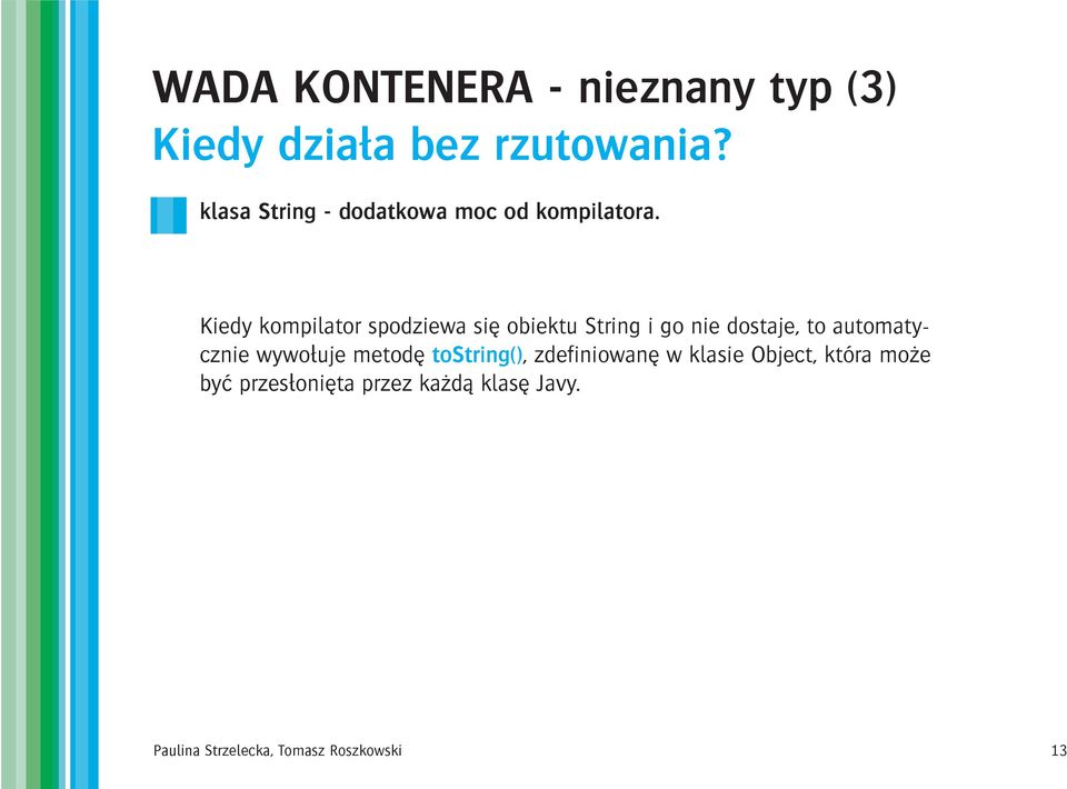 Kiedy kompilator spodziewa siê obiektu String i go nie dostaje, to automatycznie