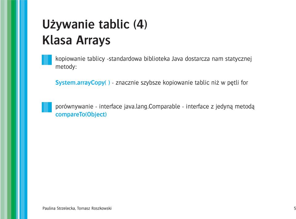 arrayCopy( ) - znacznie szybsze kopiowanie tablic ni w pêtli for porównywanie -