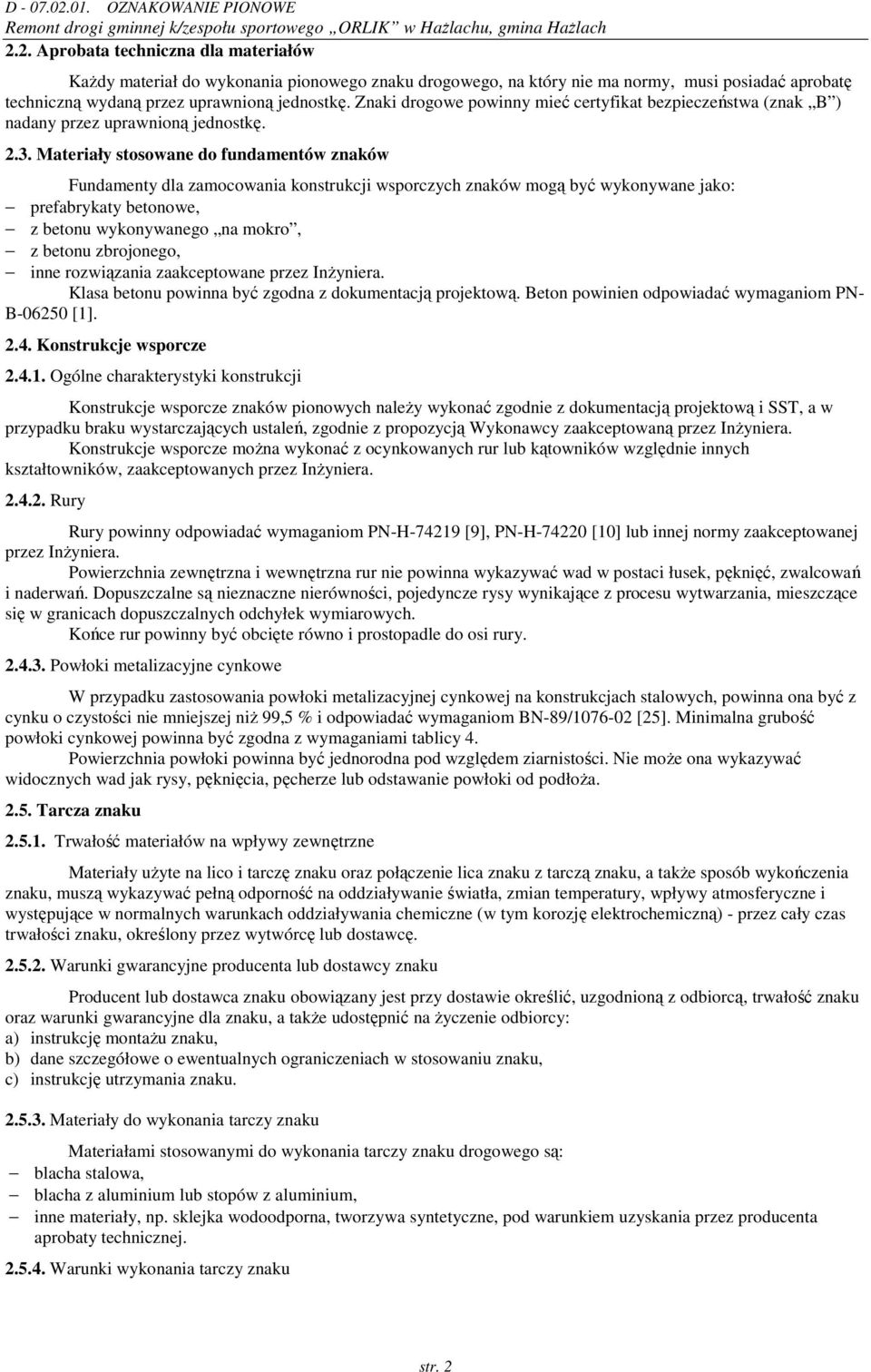 Materiały stosowane do fundamentów znaków Fundamenty dla zamocowania konstrukcji wsporczych znaków mogą być wykonywane jako: prefabrykaty betonowe, z betonu wykonywanego na mokro, z betonu