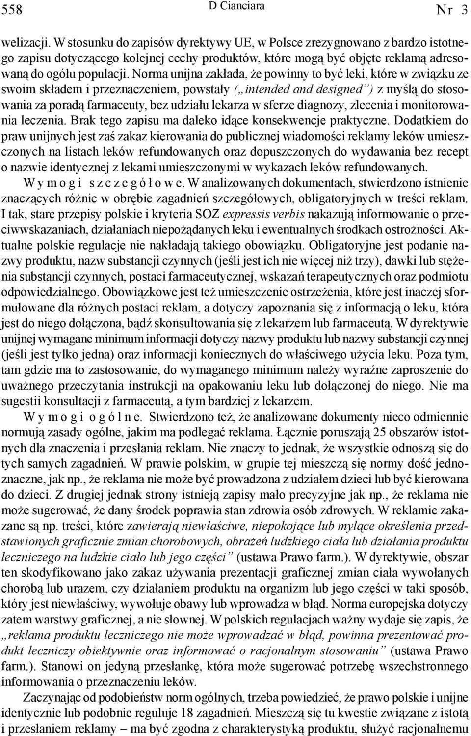 Norma unijna zak³ada, e powinny to byæ leki, które w zwi¹zku ze swoim sk³adem i przeznaczeniem, powsta³y ( intended and designed ) z myœl¹ do stosowania za porad¹ farmaceuty, bez udzia³u lekarza w