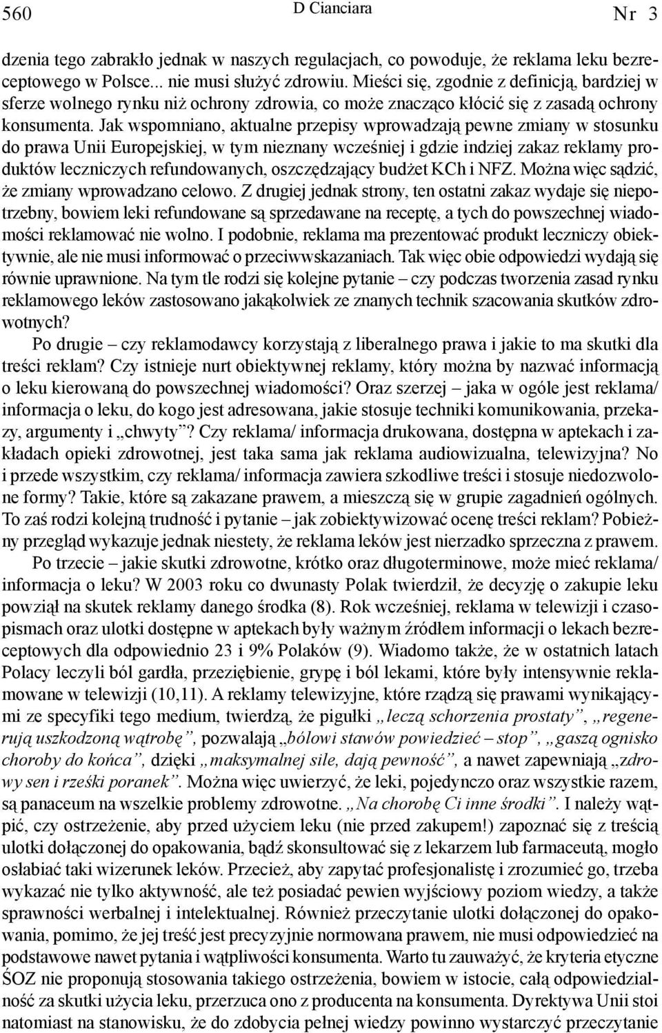 Jak wspomniano, aktualne przepisy wprowadzaj¹ pewne zmiany w stosunku do prawa Unii Europejskiej, w tym nieznany wczeœniej i gdzie indziej zakaz reklamy produktów leczniczych refundowanych,