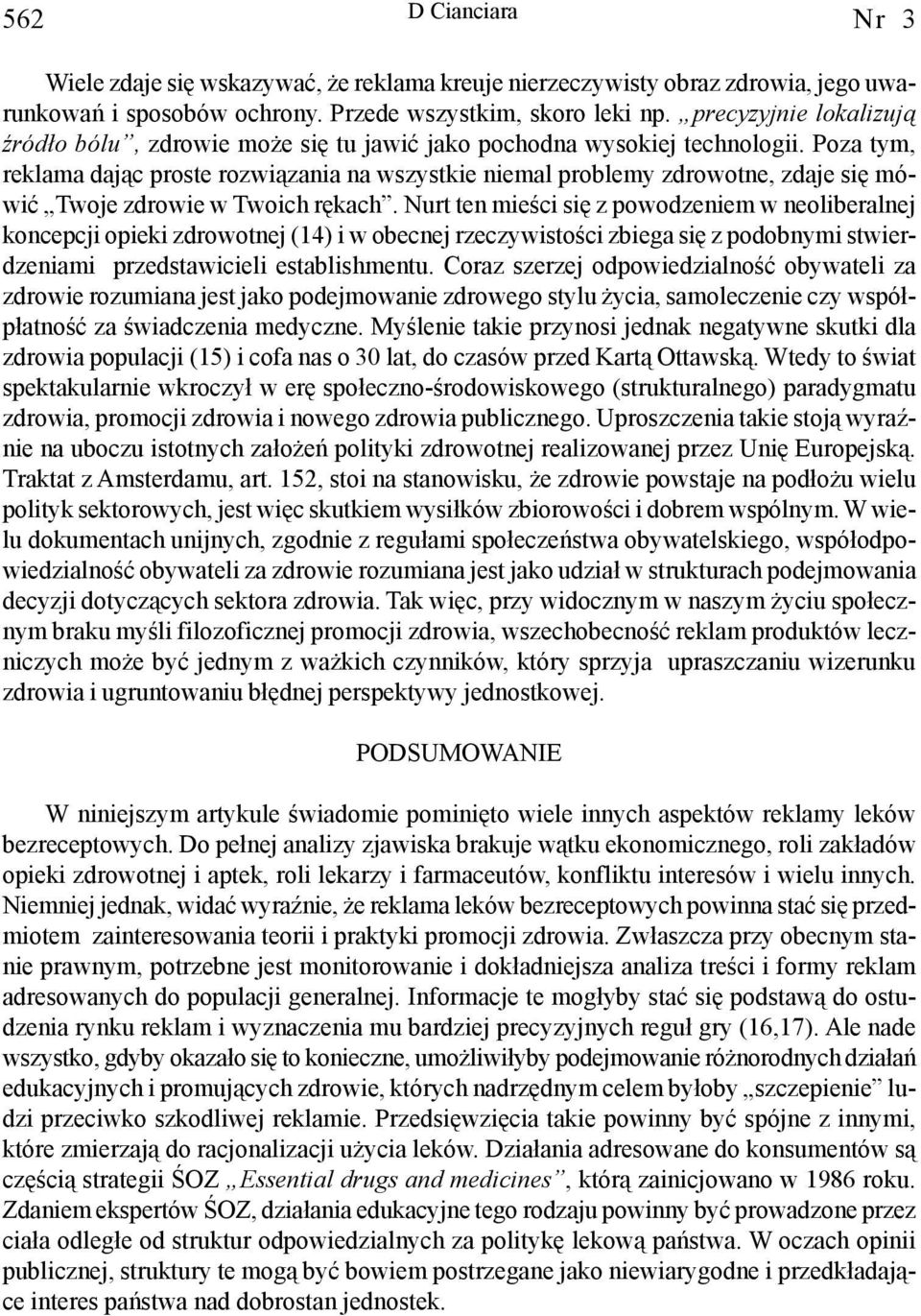 Poza tym, reklama daj¹c proste rozwi¹zania na wszystkie niemal problemy zdrowotne, zdaje siê mówiæ Twoje zdrowie w Twoich rêkach.
